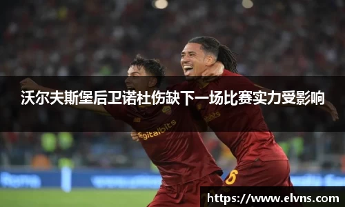沃尔夫斯堡后卫诺杜伤缺下一场比赛实力受影响