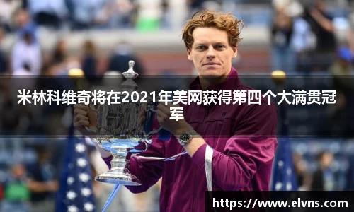 米林科维奇将在2021年美网获得第四个大满贯冠军