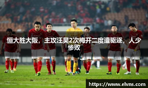 恒大胜大阪，主攻汪昊2次梅开二度遭驱逐，人少惨败