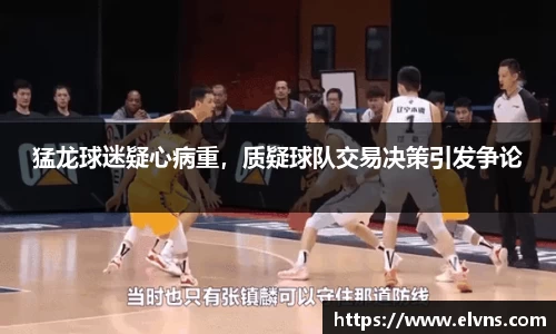 猛龙球迷疑心病重，质疑球队交易决策引发争论