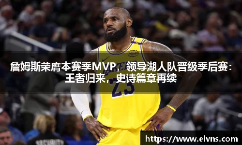 詹姆斯荣膺本赛季MVP，领导湖人队晋级季后赛：王者归来，史诗篇章再续