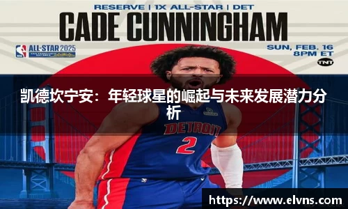 凯德坎宁安：年轻球星的崛起与未来发展潜力分析