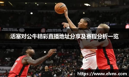 活塞对公牛精彩直播地址分享及赛程分析一览